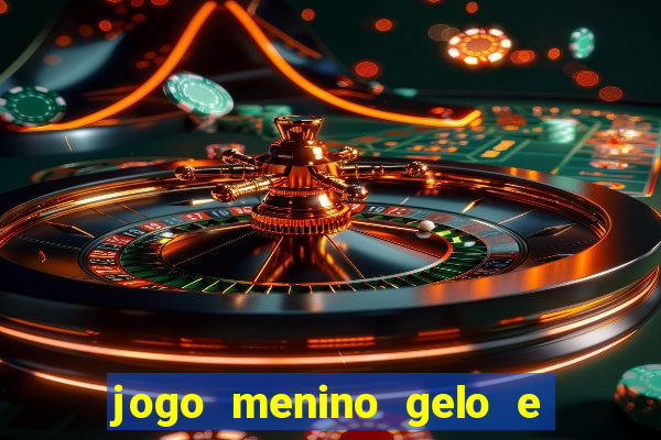 jogo menino gelo e menina lava